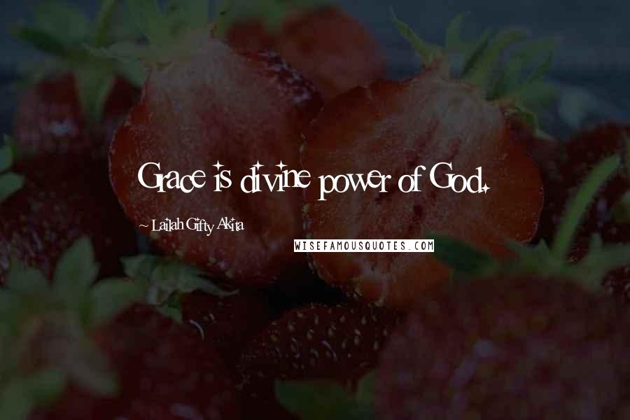 Lailah Gifty Akita Quotes: Grace is divine power of God.