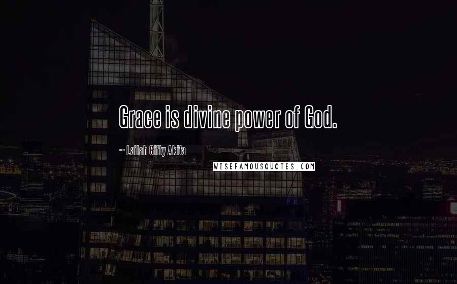 Lailah Gifty Akita Quotes: Grace is divine power of God.