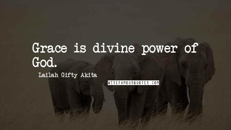 Lailah Gifty Akita Quotes: Grace is divine power of God.