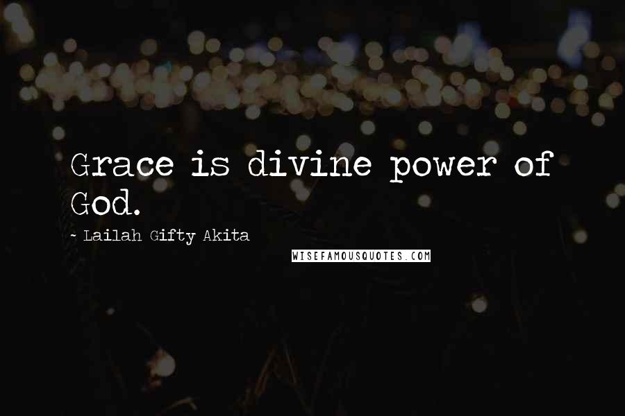 Lailah Gifty Akita Quotes: Grace is divine power of God.