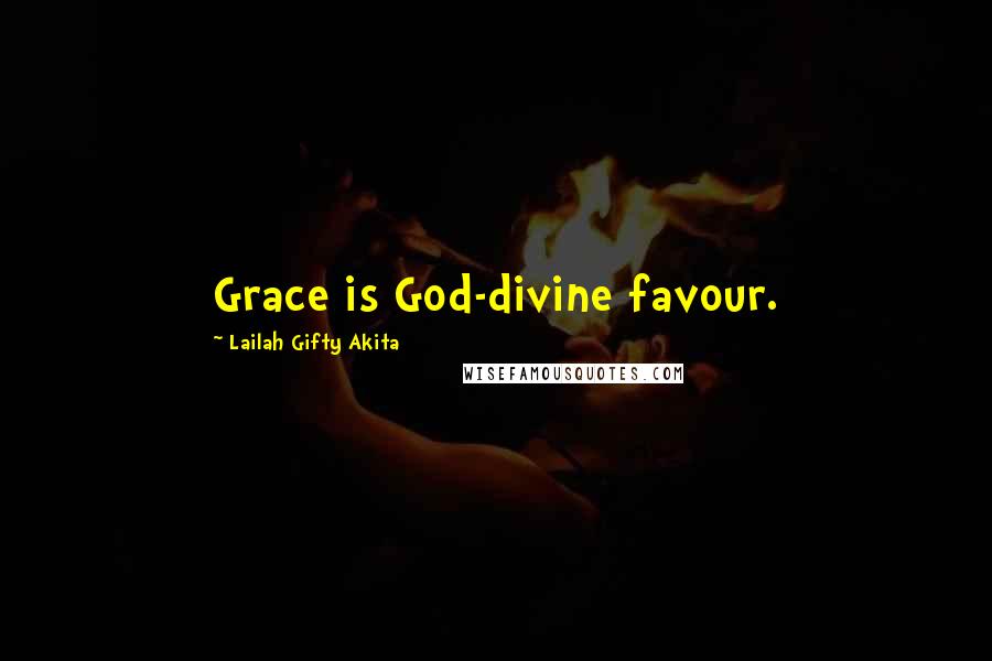 Lailah Gifty Akita Quotes: Grace is God-divine favour.