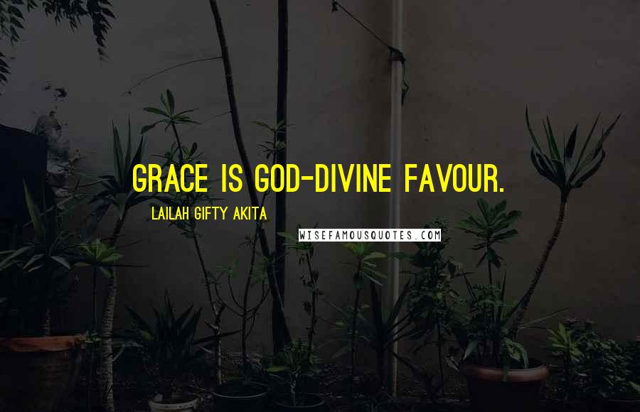 Lailah Gifty Akita Quotes: Grace is God-divine favour.
