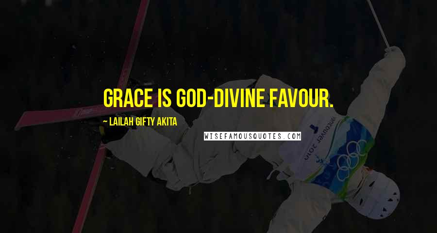 Lailah Gifty Akita Quotes: Grace is God-divine favour.