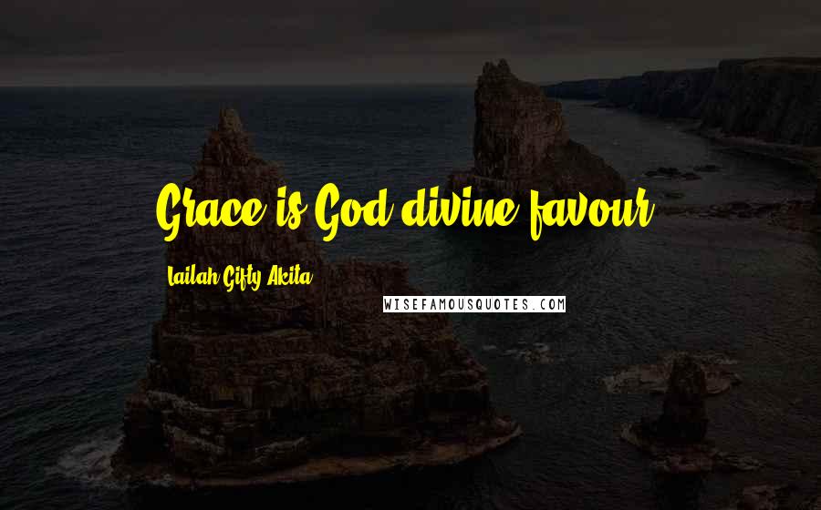 Lailah Gifty Akita Quotes: Grace is God-divine favour.