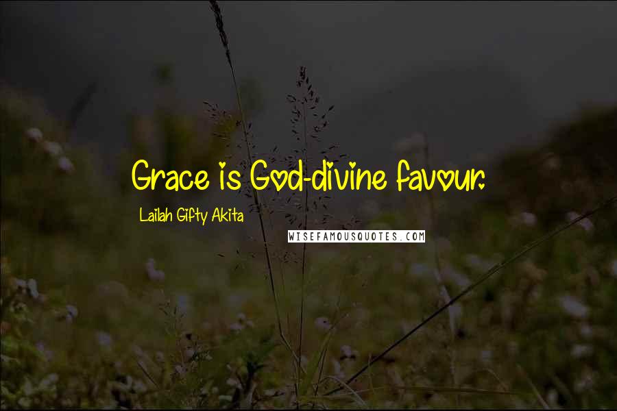 Lailah Gifty Akita Quotes: Grace is God-divine favour.
