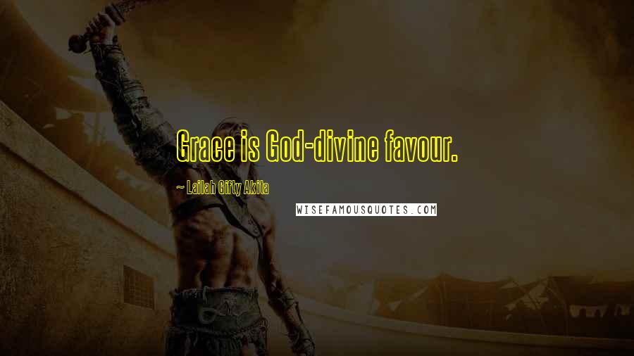 Lailah Gifty Akita Quotes: Grace is God-divine favour.