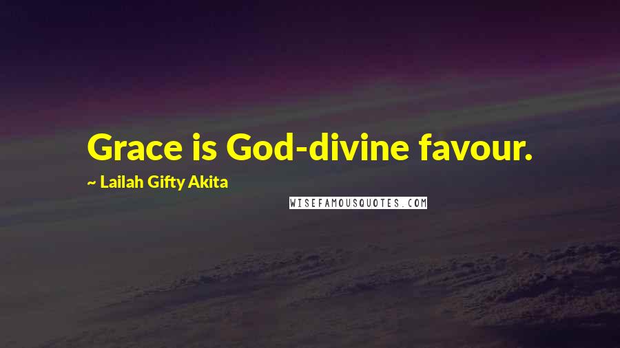 Lailah Gifty Akita Quotes: Grace is God-divine favour.