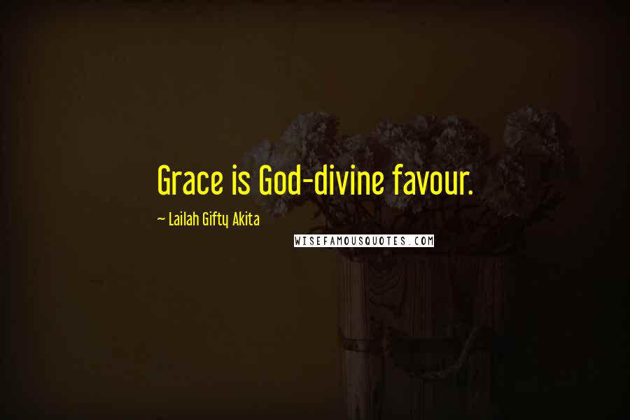 Lailah Gifty Akita Quotes: Grace is God-divine favour.
