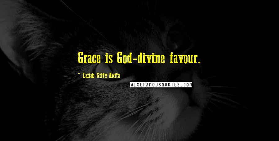 Lailah Gifty Akita Quotes: Grace is God-divine favour.