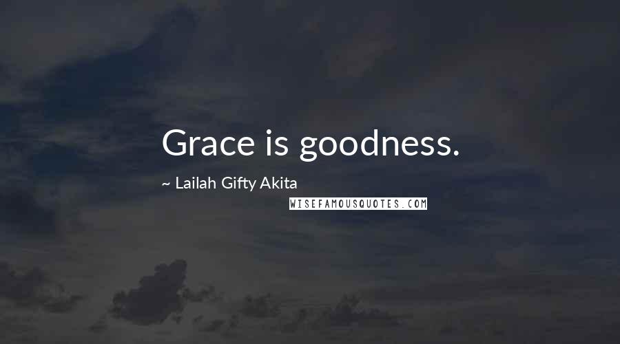 Lailah Gifty Akita Quotes: Grace is goodness.