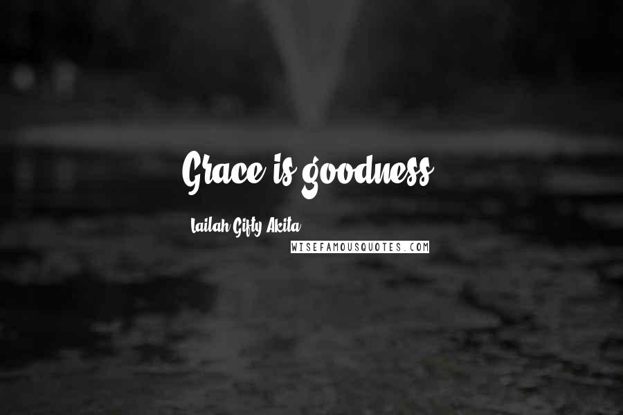 Lailah Gifty Akita Quotes: Grace is goodness.