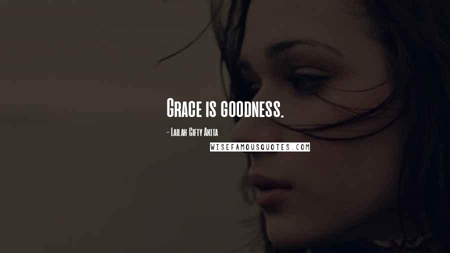 Lailah Gifty Akita Quotes: Grace is goodness.