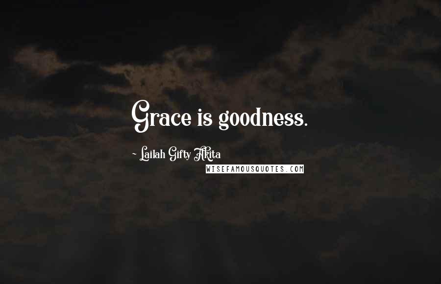 Lailah Gifty Akita Quotes: Grace is goodness.