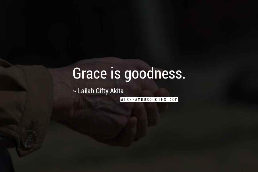 Lailah Gifty Akita Quotes: Grace is goodness.