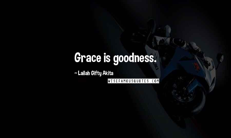 Lailah Gifty Akita Quotes: Grace is goodness.