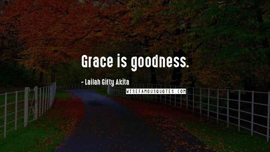 Lailah Gifty Akita Quotes: Grace is goodness.