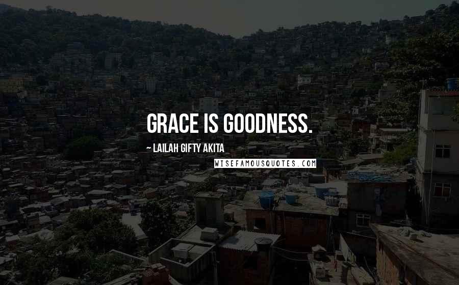 Lailah Gifty Akita Quotes: Grace is goodness.
