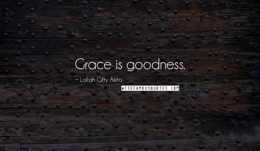 Lailah Gifty Akita Quotes: Grace is goodness.