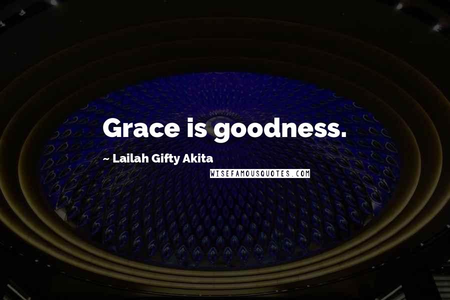 Lailah Gifty Akita Quotes: Grace is goodness.