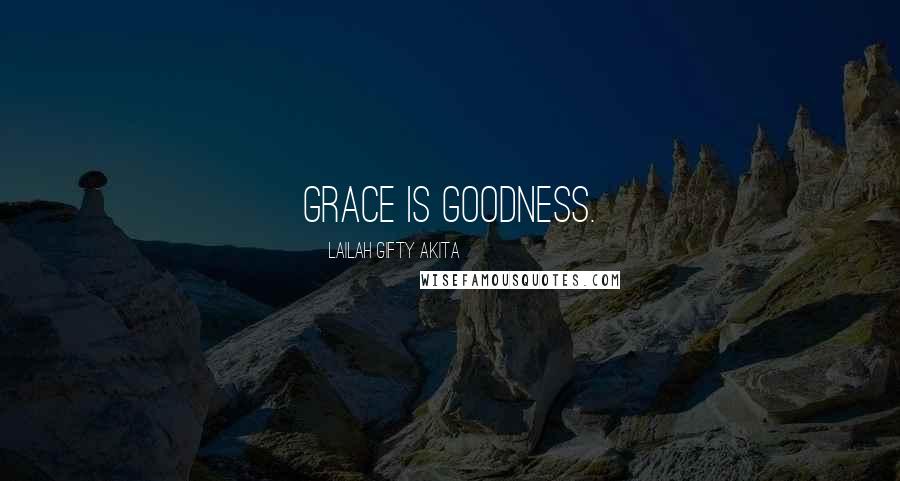 Lailah Gifty Akita Quotes: Grace is goodness.