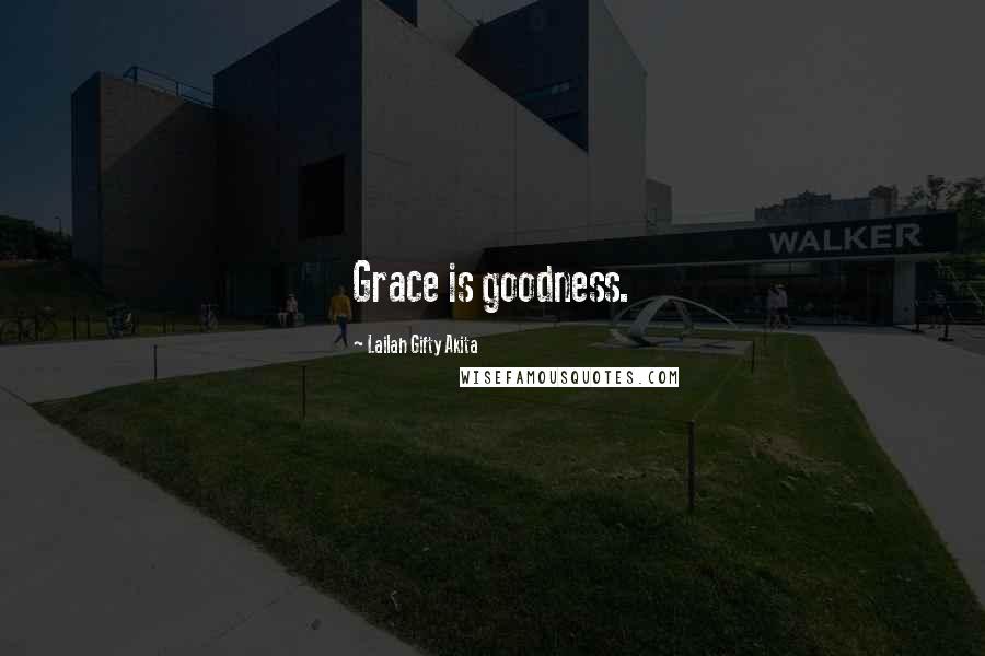 Lailah Gifty Akita Quotes: Grace is goodness.