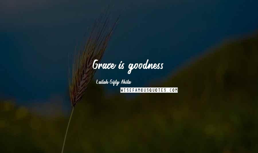 Lailah Gifty Akita Quotes: Grace is goodness.