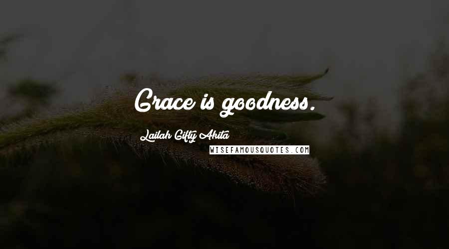 Lailah Gifty Akita Quotes: Grace is goodness.