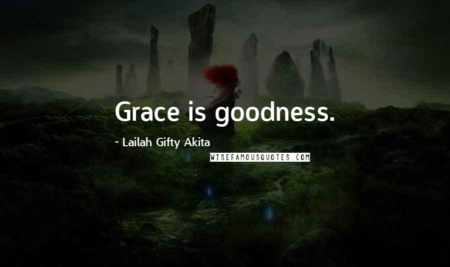 Lailah Gifty Akita Quotes: Grace is goodness.