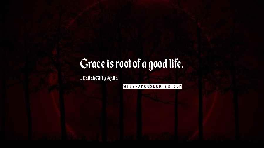 Lailah Gifty Akita Quotes: Grace is root of a good life.