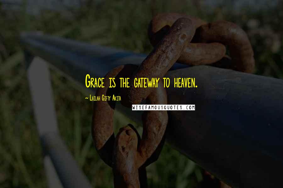 Lailah Gifty Akita Quotes: Grace is the gateway to heaven.