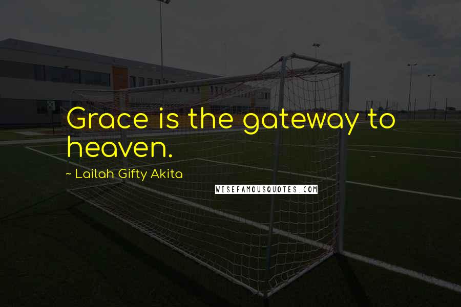 Lailah Gifty Akita Quotes: Grace is the gateway to heaven.