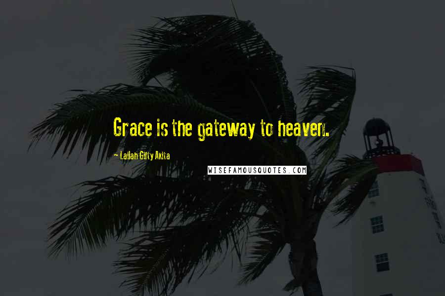 Lailah Gifty Akita Quotes: Grace is the gateway to heaven.
