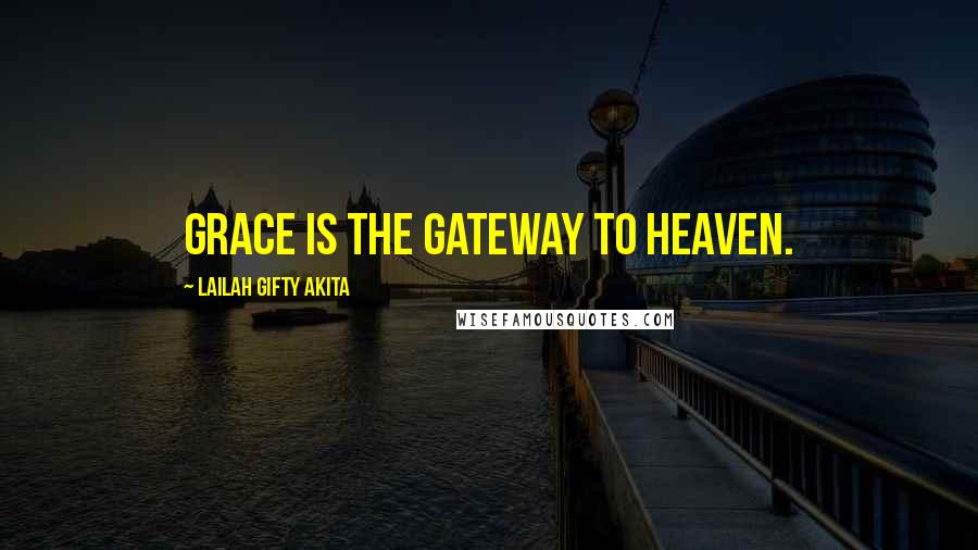 Lailah Gifty Akita Quotes: Grace is the gateway to heaven.