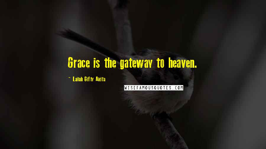 Lailah Gifty Akita Quotes: Grace is the gateway to heaven.