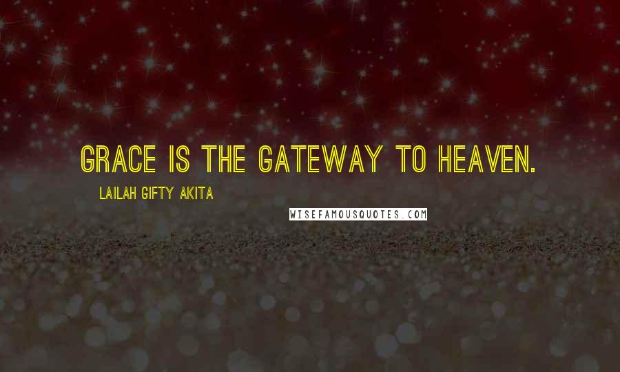 Lailah Gifty Akita Quotes: Grace is the gateway to heaven.
