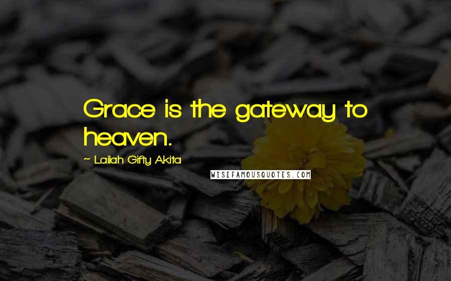 Lailah Gifty Akita Quotes: Grace is the gateway to heaven.