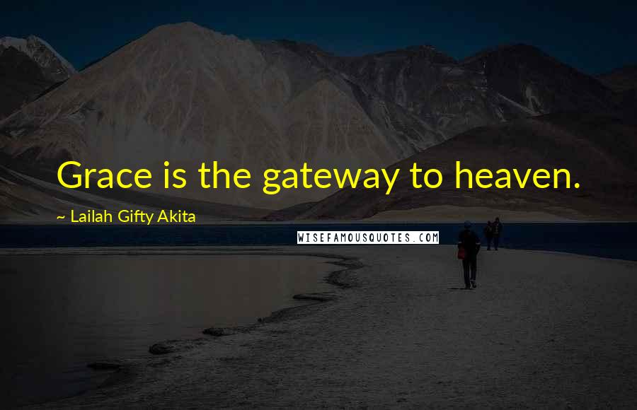Lailah Gifty Akita Quotes: Grace is the gateway to heaven.