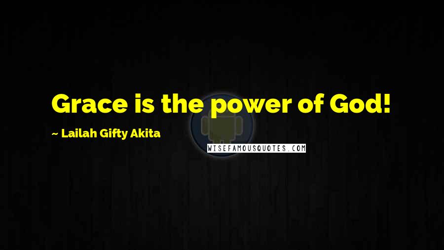 Lailah Gifty Akita Quotes: Grace is the power of God!