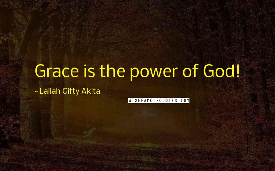 Lailah Gifty Akita Quotes: Grace is the power of God!