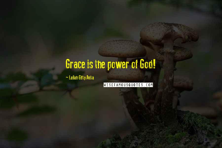 Lailah Gifty Akita Quotes: Grace is the power of God!