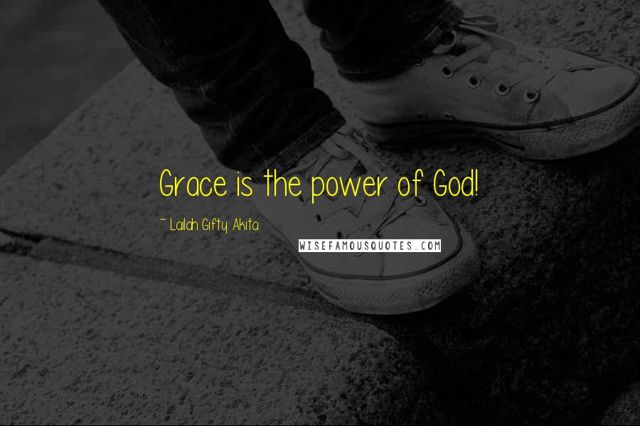 Lailah Gifty Akita Quotes: Grace is the power of God!