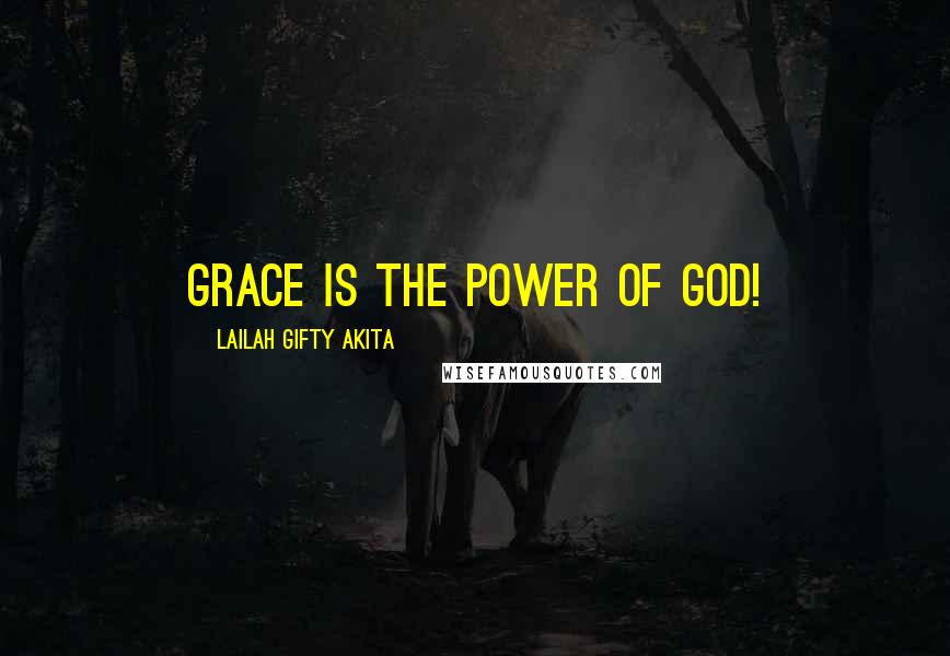 Lailah Gifty Akita Quotes: Grace is the power of God!