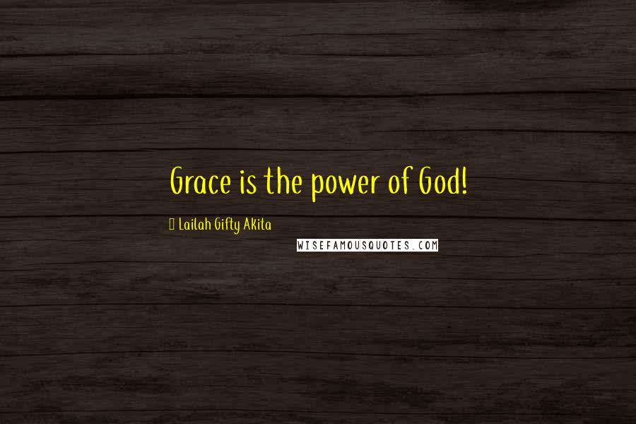 Lailah Gifty Akita Quotes: Grace is the power of God!