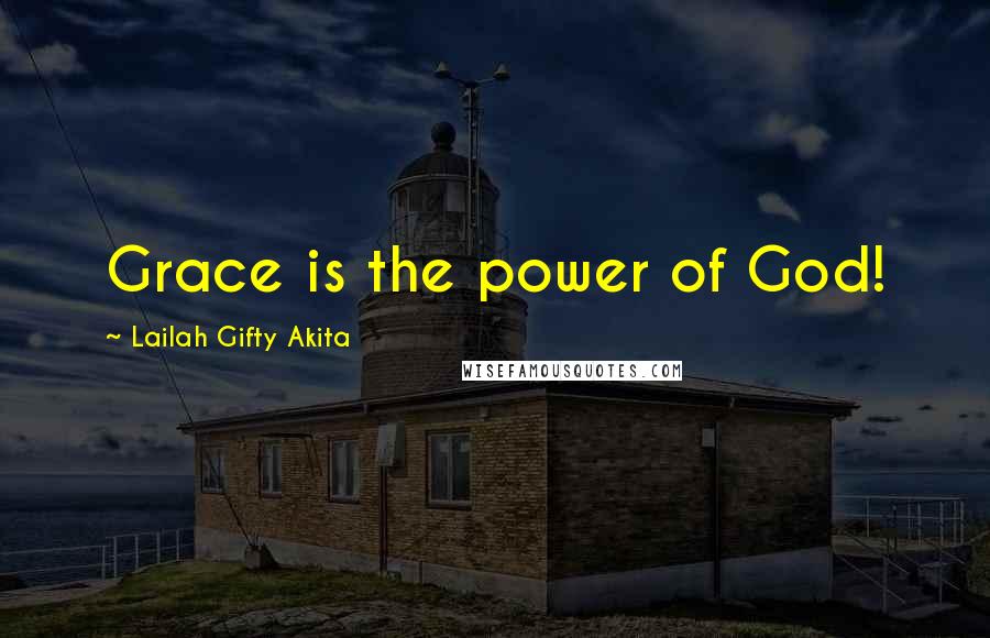 Lailah Gifty Akita Quotes: Grace is the power of God!