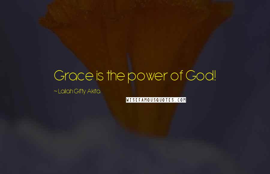 Lailah Gifty Akita Quotes: Grace is the power of God!