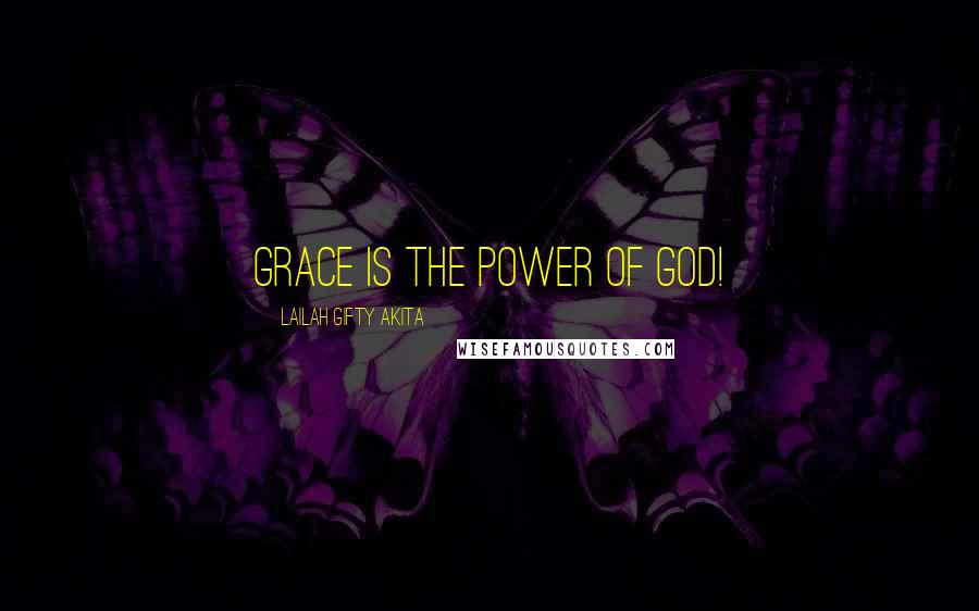 Lailah Gifty Akita Quotes: Grace is the power of God!