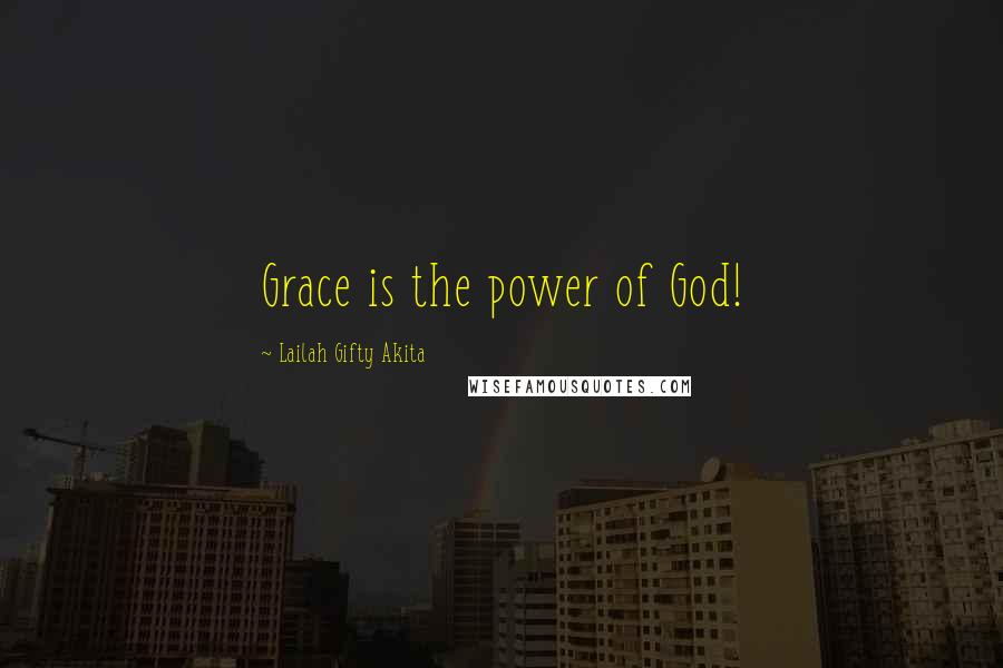 Lailah Gifty Akita Quotes: Grace is the power of God!