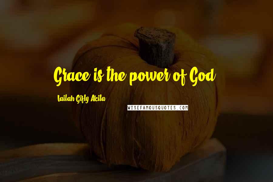 Lailah Gifty Akita Quotes: Grace is the power of God!