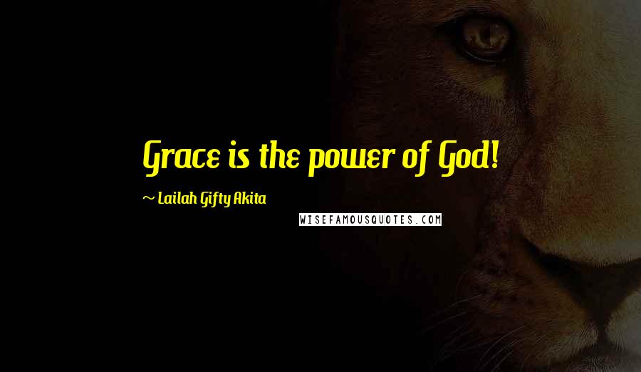 Lailah Gifty Akita Quotes: Grace is the power of God!