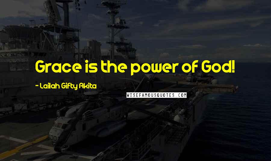 Lailah Gifty Akita Quotes: Grace is the power of God!